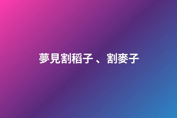 夢見割稻子、割麥子